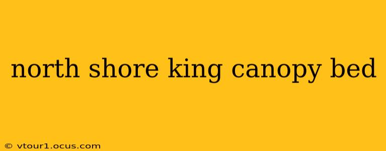 north shore king canopy bed
