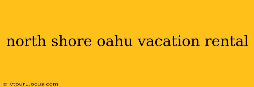 north shore oahu vacation rental