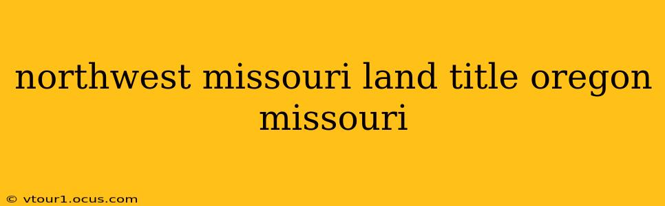 northwest missouri land title oregon missouri