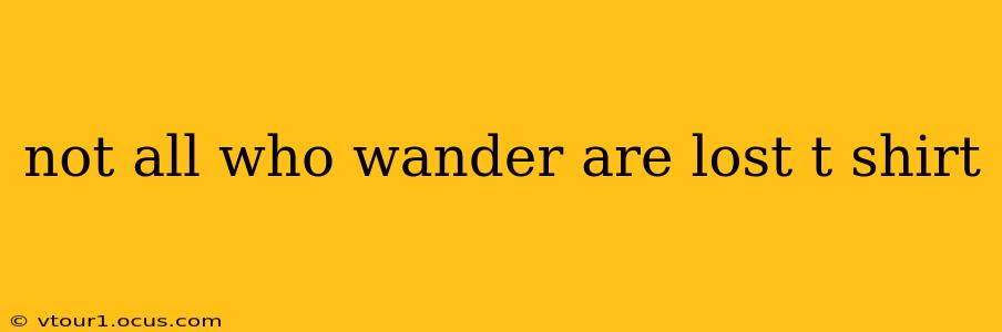 not all who wander are lost t shirt