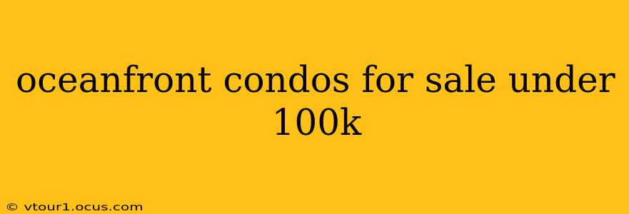 oceanfront condos for sale under 100k