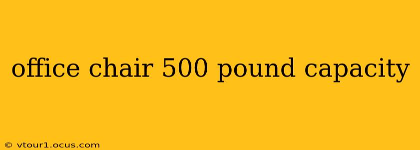 office chair 500 pound capacity