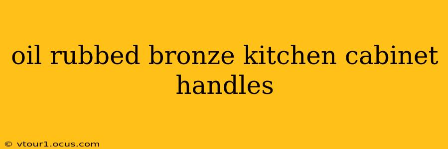 oil rubbed bronze kitchen cabinet handles
