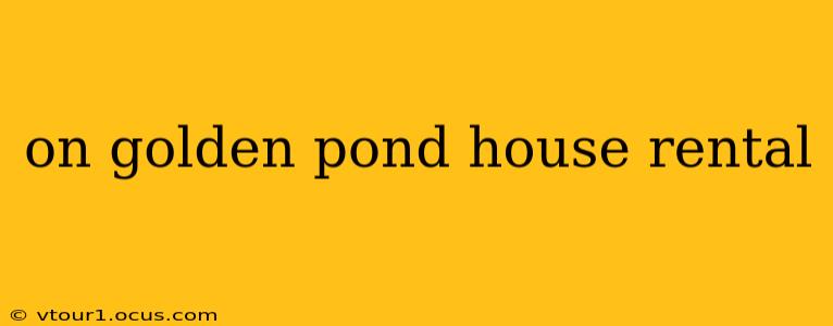 on golden pond house rental