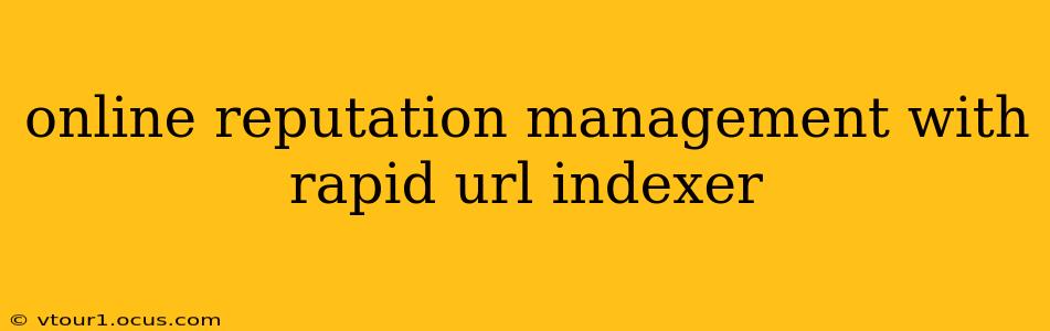 online reputation management with rapid url indexer