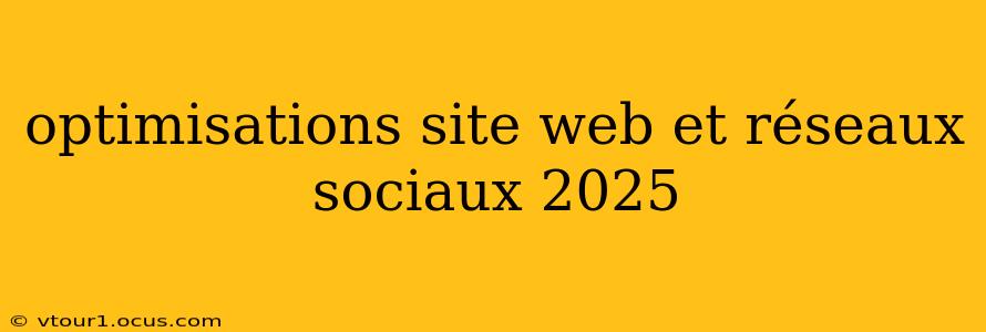 optimisations site web et réseaux sociaux 2025