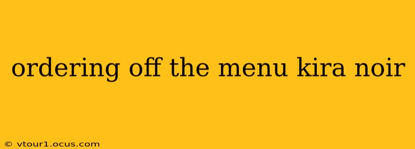 ordering off the menu kira noir