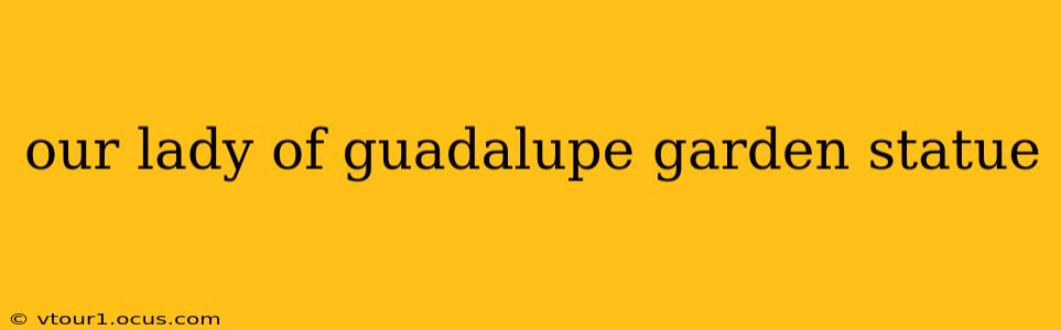 our lady of guadalupe garden statue