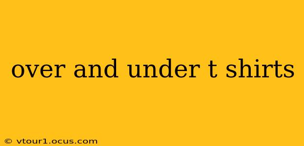 over and under t shirts
