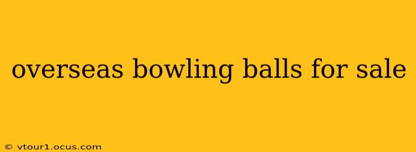 overseas bowling balls for sale