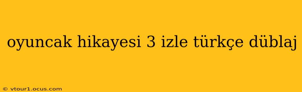 oyuncak hikayesi 3 izle türkçe düblaj
