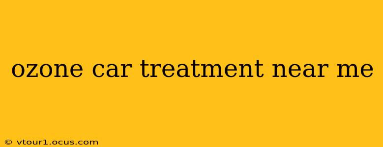 ozone car treatment near me
