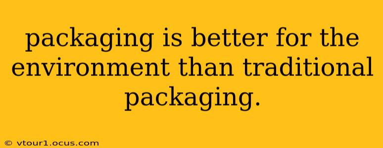 packaging is better for the environment than traditional packaging.