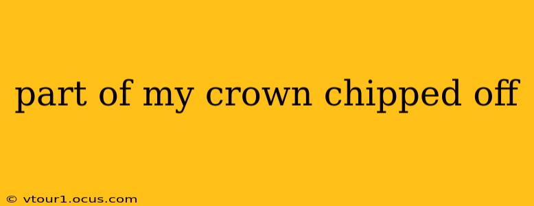 part of my crown chipped off