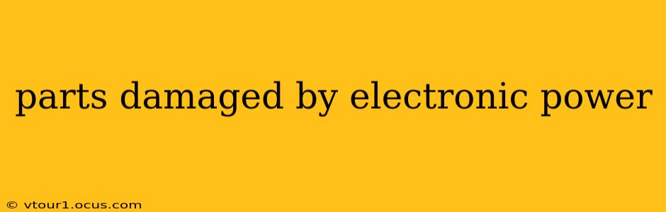 parts damaged by electronic power