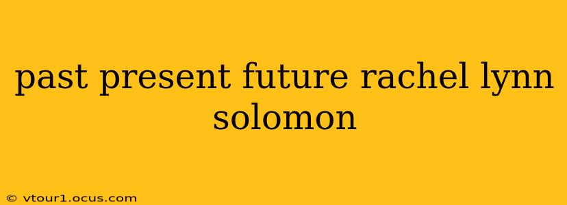 past present future rachel lynn solomon
