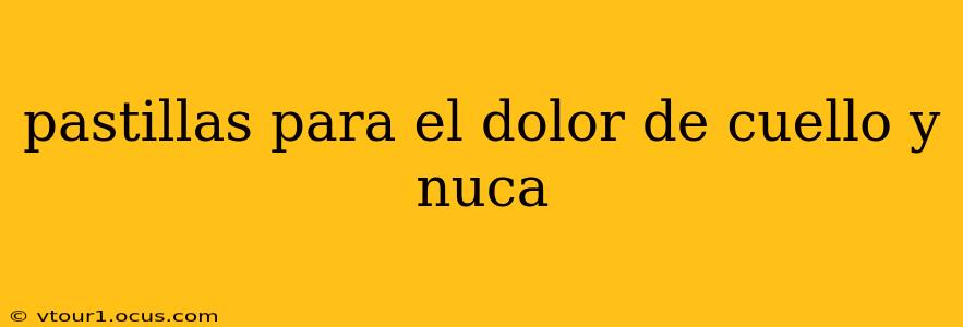 pastillas para el dolor de cuello y nuca