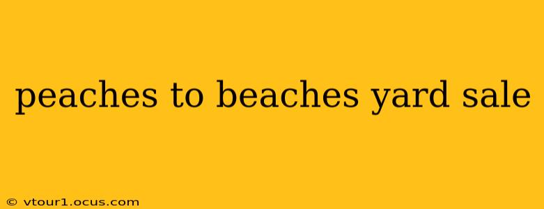 peaches to beaches yard sale