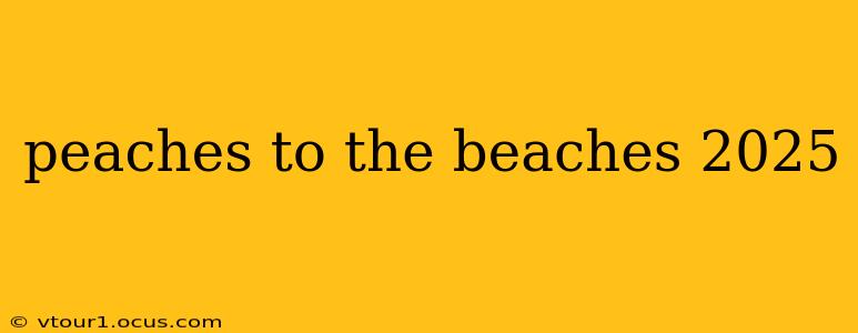peaches to the beaches 2025