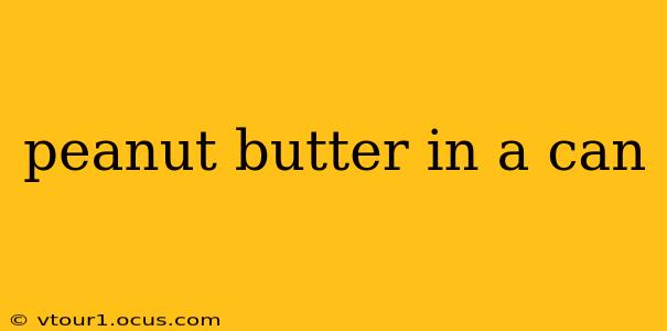 peanut butter in a can