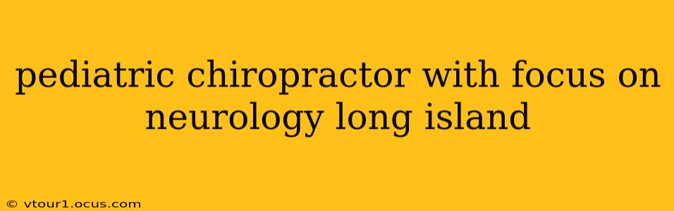 pediatric chiropractor with focus on neurology long island