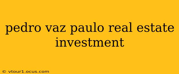 pedro vaz paulo real estate investment