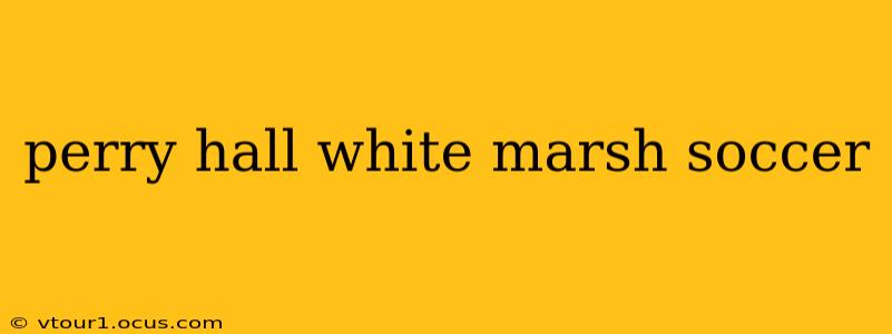 perry hall white marsh soccer