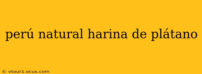 perú natural harina de plátano