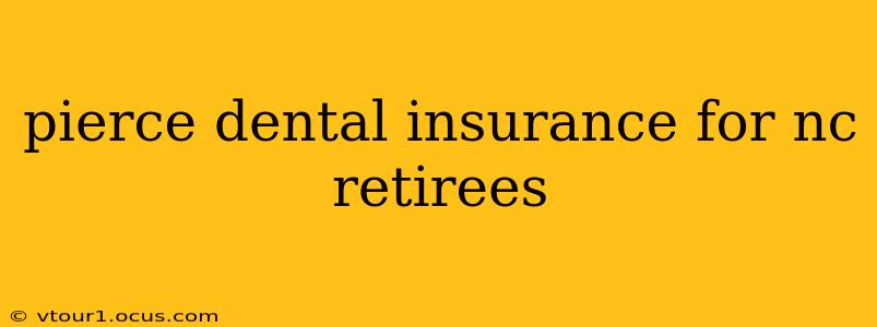 pierce dental insurance for nc retirees