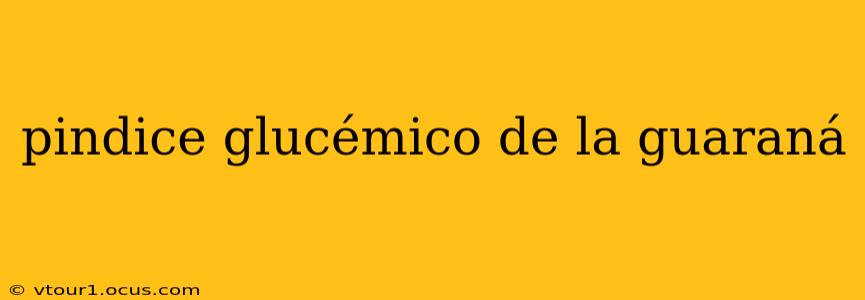 pindice glucémico de la guaraná