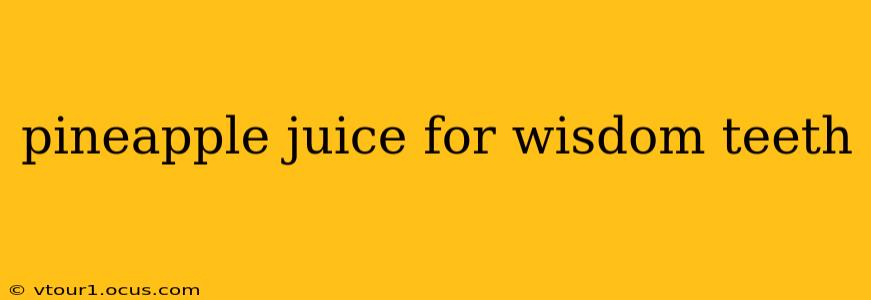 pineapple juice for wisdom teeth