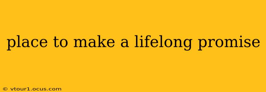 place to make a lifelong promise