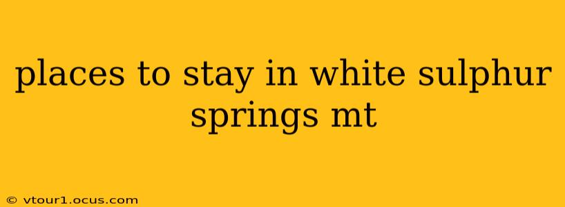 places to stay in white sulphur springs mt