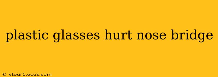 plastic glasses hurt nose bridge