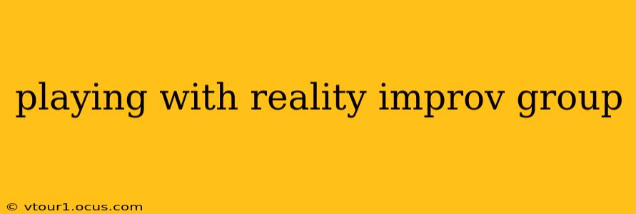 playing with reality improv group