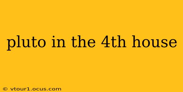 pluto in the 4th house