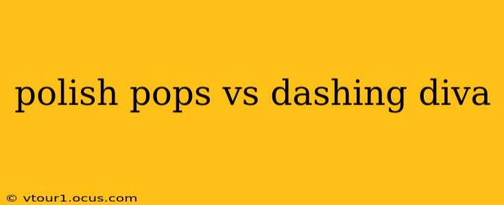 polish pops vs dashing diva