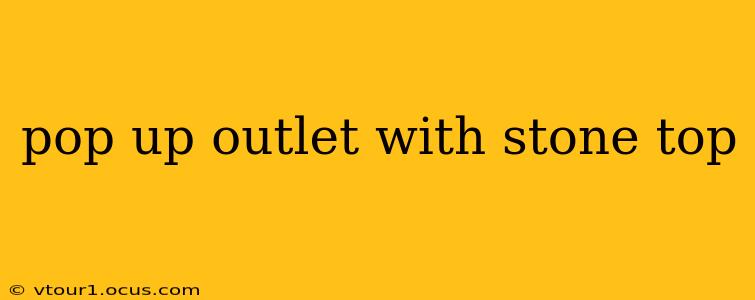 pop up outlet with stone top