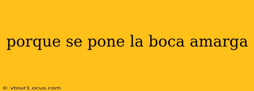 porque se pone la boca amarga
