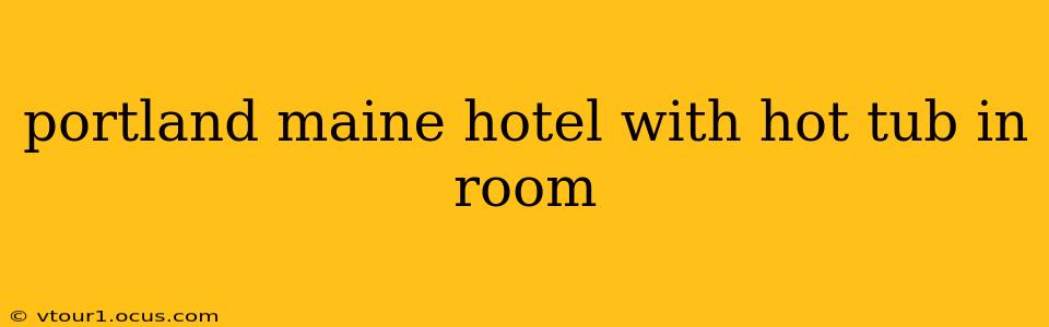 portland maine hotel with hot tub in room