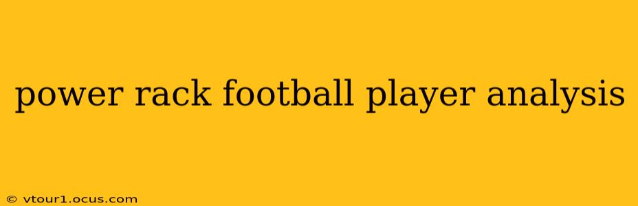power rack football player analysis