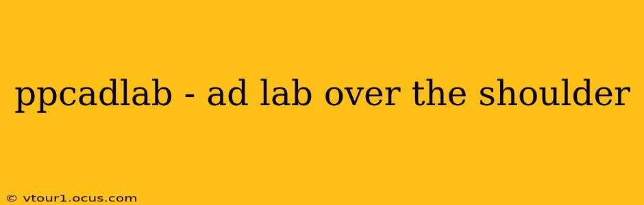 ppcadlab - ad lab over the shoulder