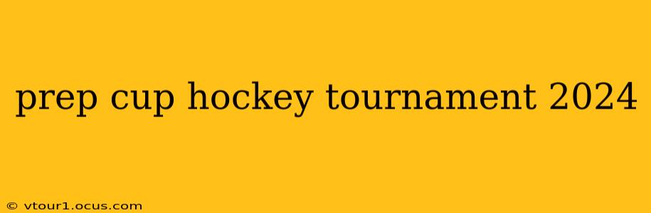 prep cup hockey tournament 2024
