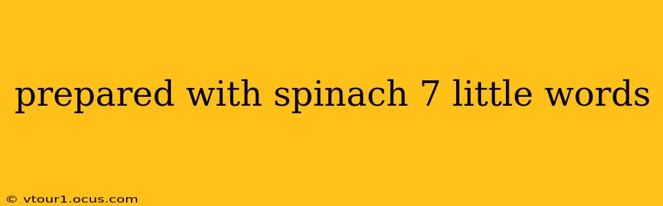 prepared with spinach 7 little words
