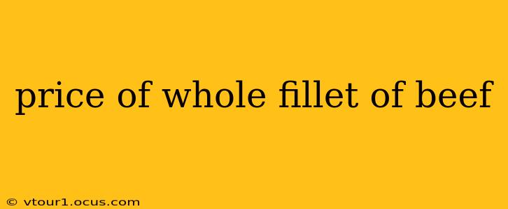 price of whole fillet of beef