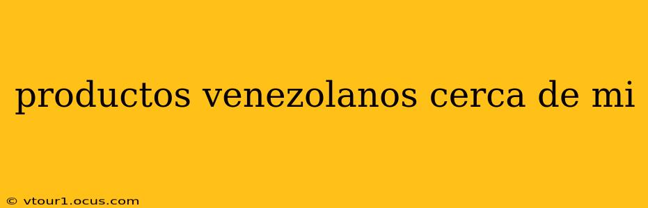 productos venezolanos cerca de mi