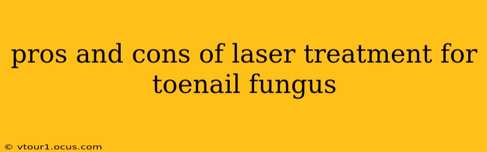 pros and cons of laser treatment for toenail fungus