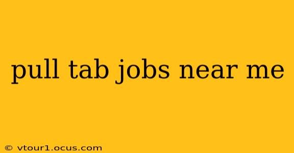 pull tab jobs near me
