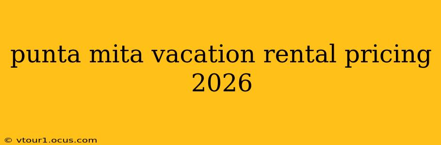 punta mita vacation rental pricing 2026