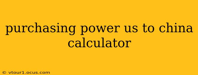 purchasing power us to china calculator